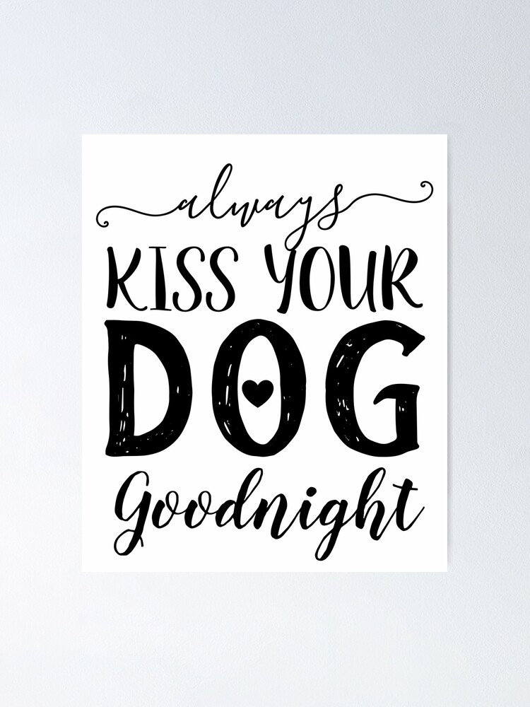 Póster «siempre dale un beso de buenas noches a tu perro» de bestcatty |  Redbubble