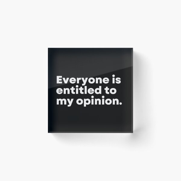 Everyone Is Entitled To My Opinion Simple Text  Acrylic Block