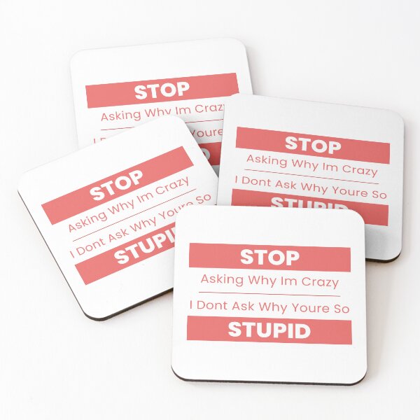 Item preview, Stop Asking Why Im Crazy I Dont Ask Why Youre So Stupid designed and sold by 69hoffman.