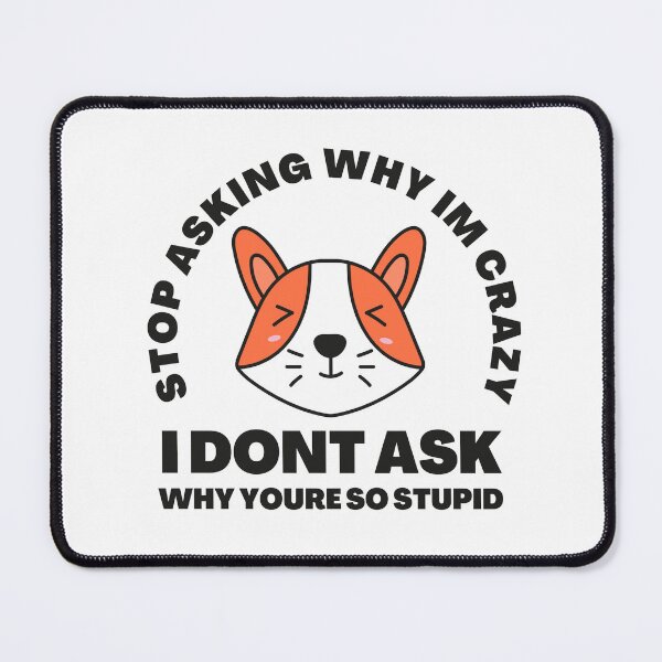 Item preview, Stop Asking Why Im Crazy I Dont Ask Why Youre So Stupid designed and sold by 69hoffman.