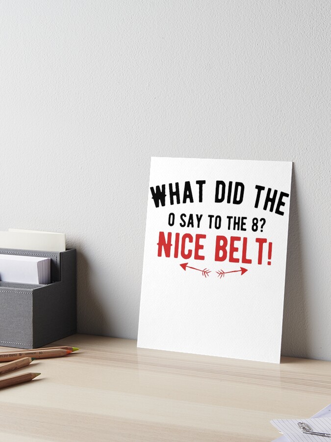 What did the 0 say to the 8 Nice belt Funny Dad Jokes Art Board Print for Sale by Quotes Redbubble