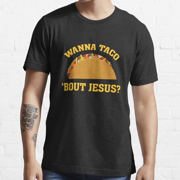 Wanna Taco 'Bout Jesus - Funny Christian Witnessing Essential T-Shirt