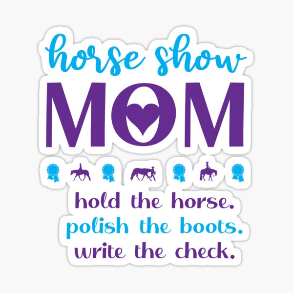 Horse Show Mom | Hold The Horse, Polish the Boots, Write the Check Sticker