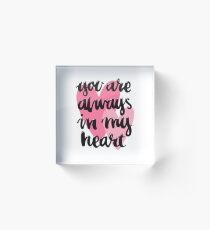 You are always in my heart! Acrylic Block
