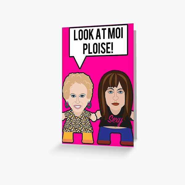 Kath & Kim - Look At Moi Ploise Greeting Card