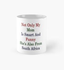 Not Only My Mom Is Smart And Funny She's Also From South Africa Mug