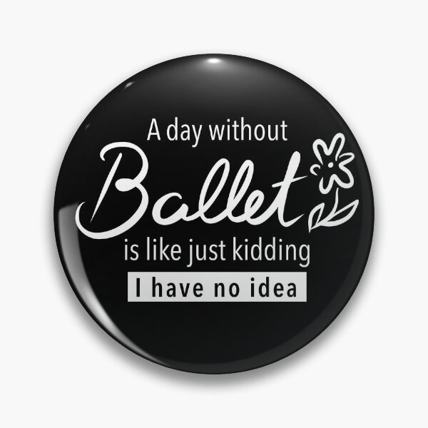 Item preview, a day without ballet is like just kidding i have no idea, ballet fan, gift for ballet lovers, ballet dancers designed and sold by Dotsby.
