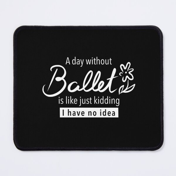 Item preview, a day without ballet is like just kidding i have no idea, ballet fan, gift for ballet lovers, ballet dancers designed and sold by Dotsby.