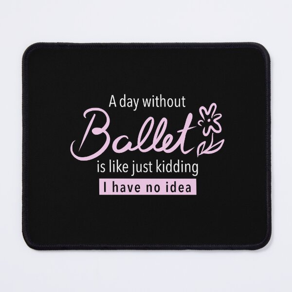 Item preview, A day without ballet is like just kidding i have no idea, ballet fan, gift for ballet lovers, ballet dancers, pink text designed and sold by Dotsby.