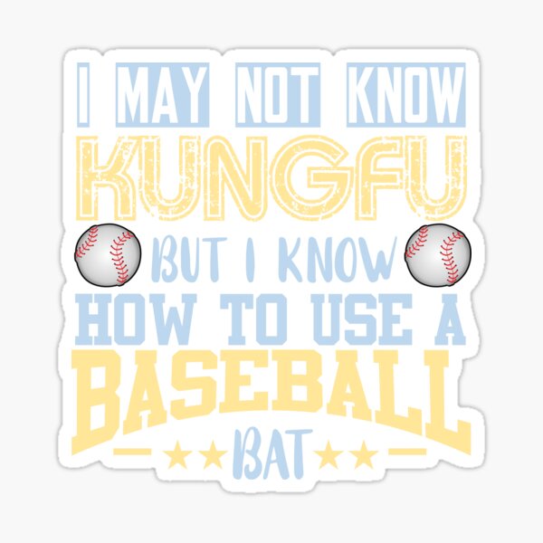 I May Not Know Kungfu But I Know To Use A Baseball Bat Sticker