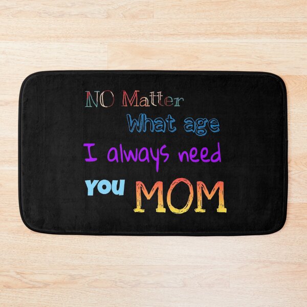 Item preview, NO MATTER WHAT AGE I ALWAYS NEED YOU MOM designed and sold by tintingouw.