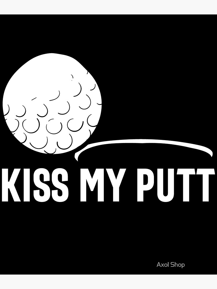 Kiss My Putt Funny Golf Saying Golf Player T For Dad Humor Golf Quote Poster For Sale By 6214