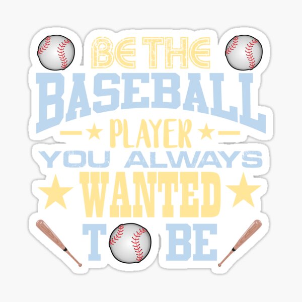 Be The Baseball Player You Always Wanted To Be Sticker