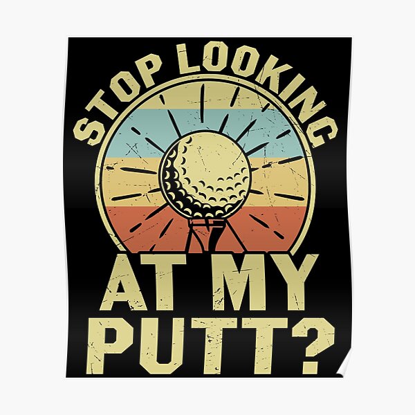 Stop Looking At My Putt Funny Golf Saying Golf Player Fathers Day T For Dad Poster For 4656