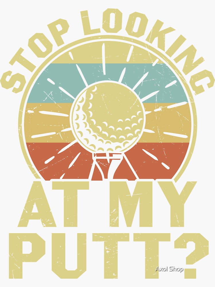 Stop Looking At My Putt Funny Golf Saying Golf Player Fathers Day T For Dad Sticker By 3022