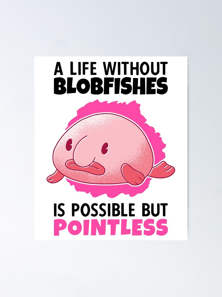 life without blobfish meme ugly blobfish | Poster