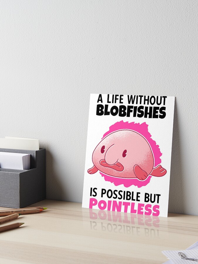 life without blobfish meme ugly blobfish | Poster