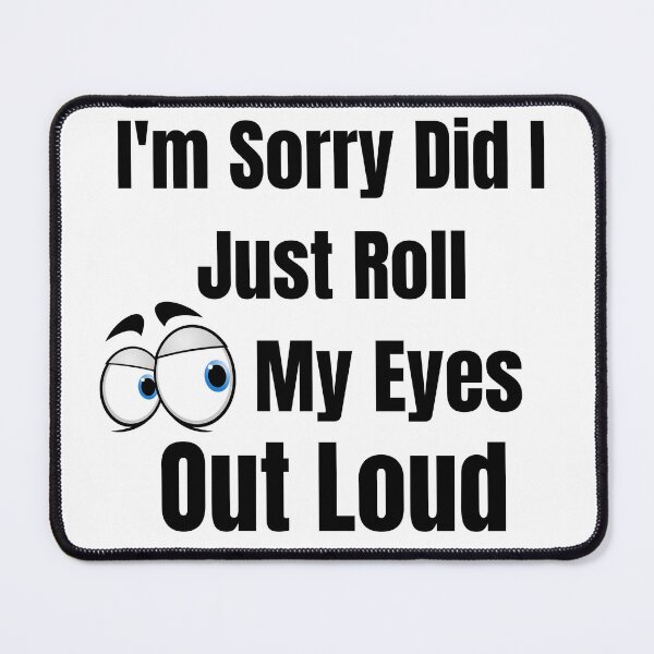 Item preview, I'm Sorry Did I Just Roll My Eyes Out Loud  designed and sold by badretop.