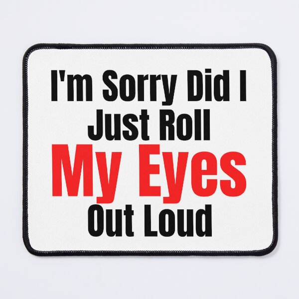 Item preview, I'm Sorry Did I Just Roll My Eyes Out Loud  designed and sold by badretop.
