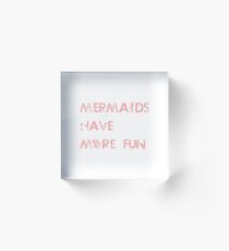 Mermaids have more fun Acrylic Block