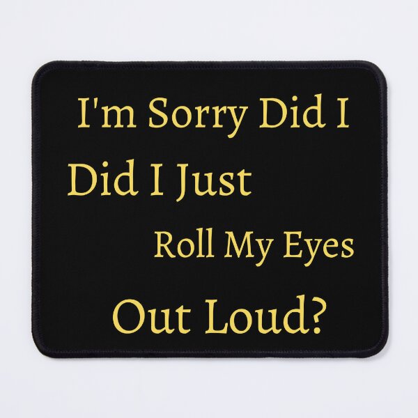 Item preview, I'm Sorry Did I Just Roll My Eyes Out Loud  designed and sold by badretop.