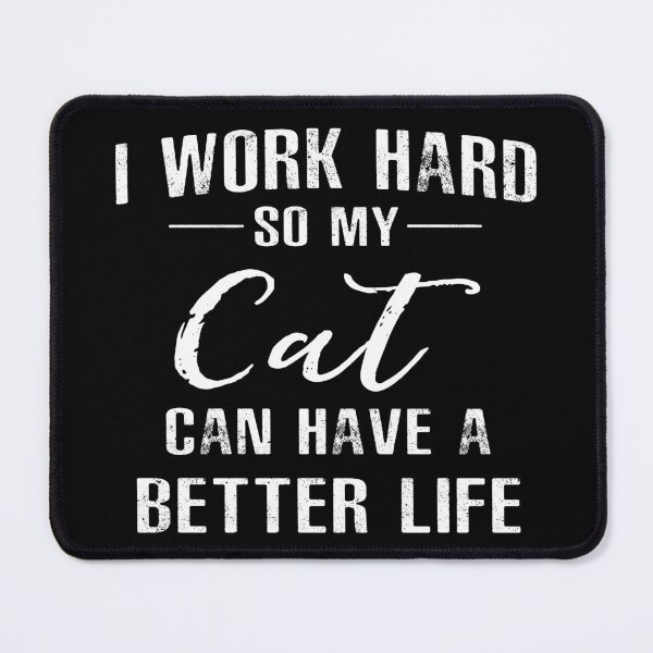 Item preview, I Work Hard So My Cat Can Have A Better Life designed and sold by SmartStyle.
