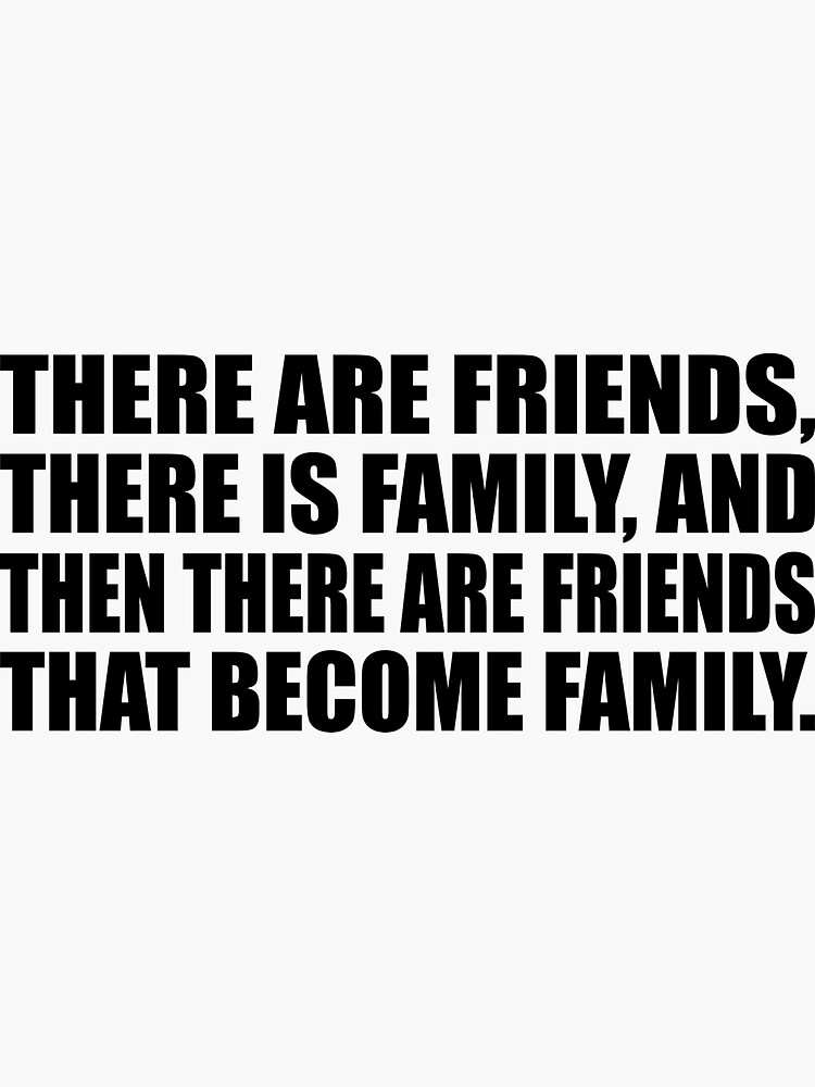 "There are friends, there is family, and then there are friends that