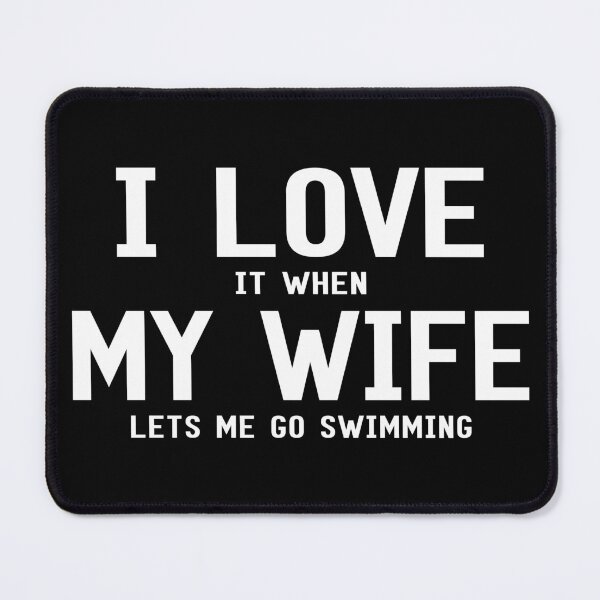 Item preview, I Love It When My Wife Lets Me Go Swimming designed and sold by SmartStyle.