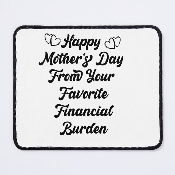 Item preview, Happy Mother's Day From Your Favorite Financial Burden Fuuny Love Mom Quote designed and sold by Med ing.
