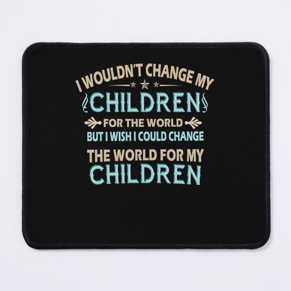 Item preview, I Wouldnt Change My Children But I Would Change The World designed and sold by Optix.