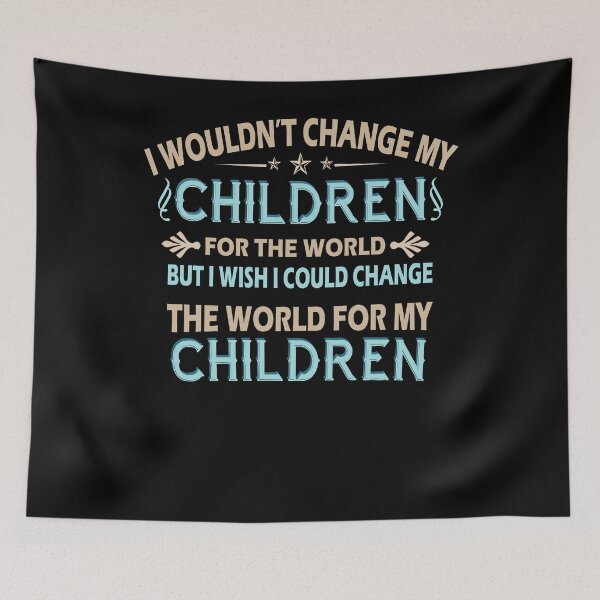 Item preview, I Wouldnt Change My Children But I Would Change The World designed and sold by Optix.
