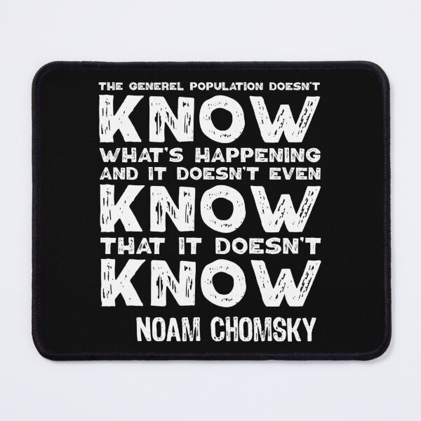 Item preview, The General Population Doesn't Know What's Happening, And It Doesn't Even Know That It Doesn't Know. Noam Chomsky. designed and sold by TashaVector.