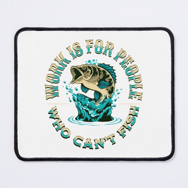 Item preview, Work Is For People Who Can't Fish designed and sold by TrainedBoss.