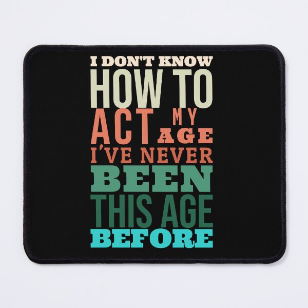 Item preview, I Don't Know How To Act My Age i've never been this age before, Funny Old People Sayings designed and sold by BestdesignerFM.