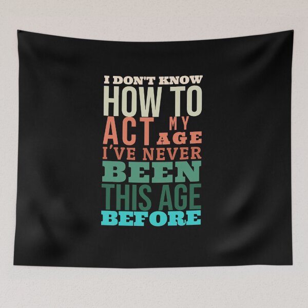 Item preview, I Don't Know How To Act My Age i've never been this age before, Funny Old People Sayings designed and sold by BestdesignerFM.