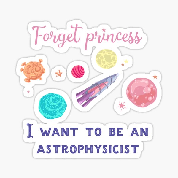 Forget Princess I Want To Be An Astrophysicist T-Shirt for Kids Girls Sticker