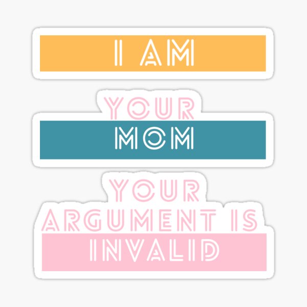 I Am Your Mom Your Argument Is Invalid Sticker