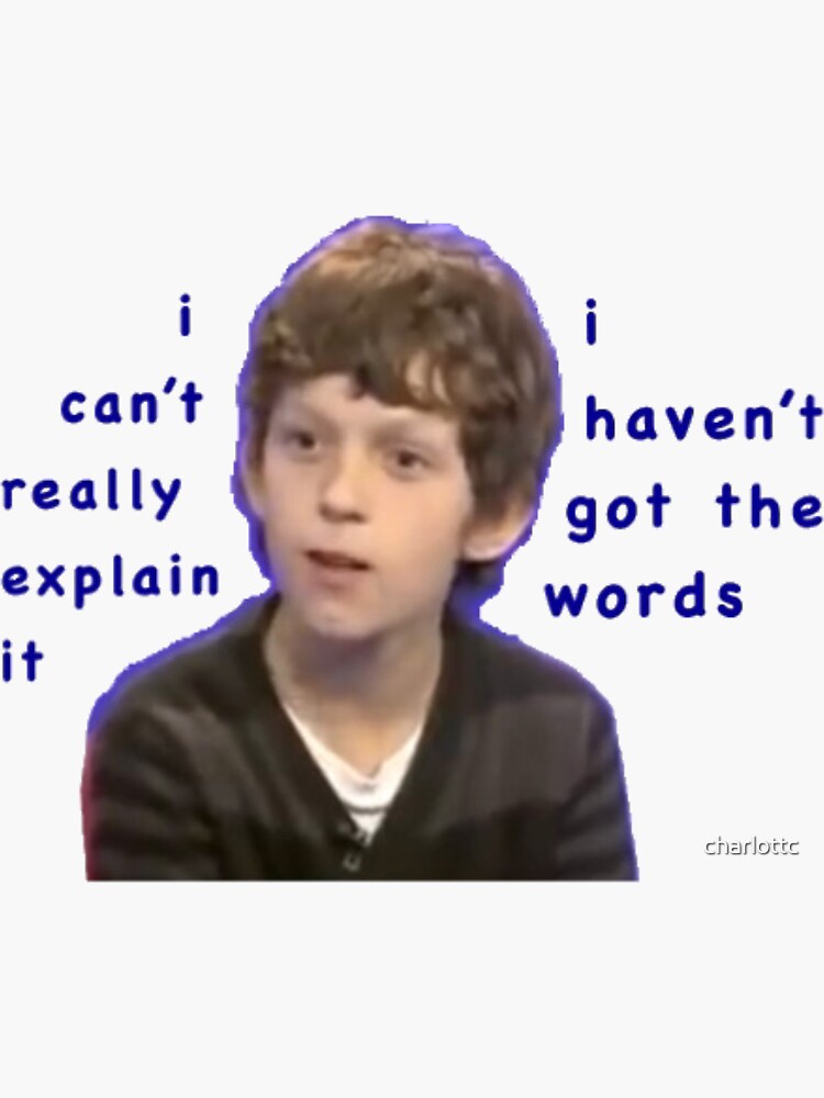 I Can't Really Explain It Tom Holland
