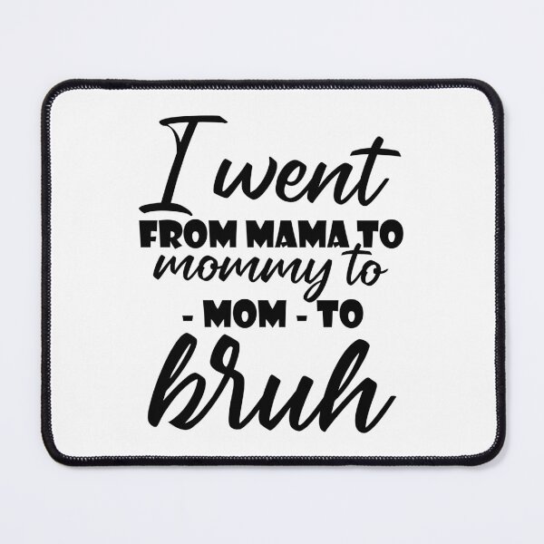 Item preview, I went from mama to mommy to mom to bruh designed and sold by JohnGrandon.