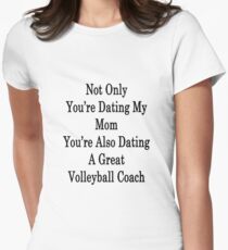 Not Only You're Dating My Mom You're Also Dating A Great Volleyball Coach Women's Fitted T-Shirt
