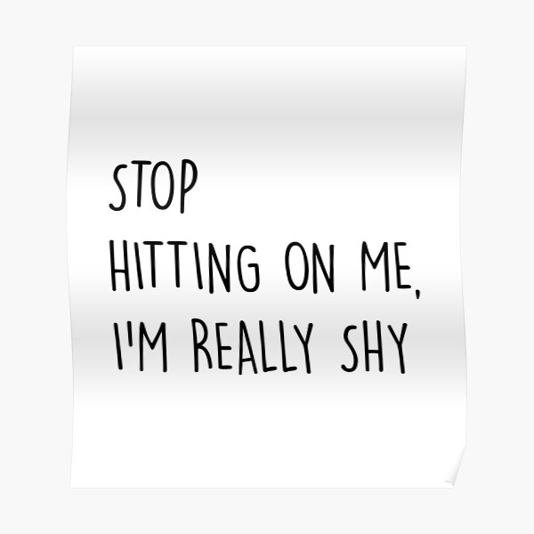 stop-hitting-on-me-i-m-really-shy-funny-poster-by-themattdesigns