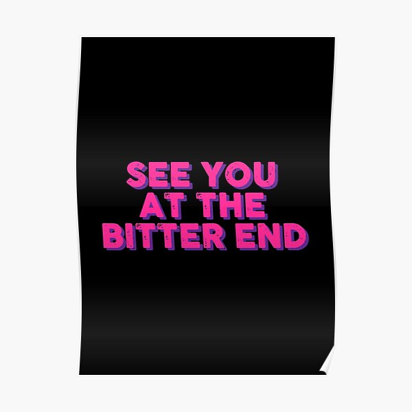 see-you-at-the-bitter-end-poster-by-sasyall-redbubble