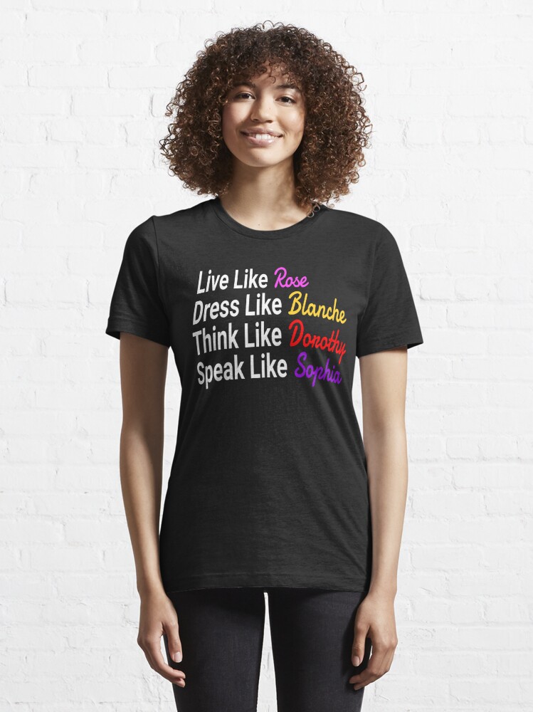 Discover The Stay Golden - Live Like Rose Dress Like Blanche Think Like Dorothy Speak Like Sophia | Essential T-Shirt