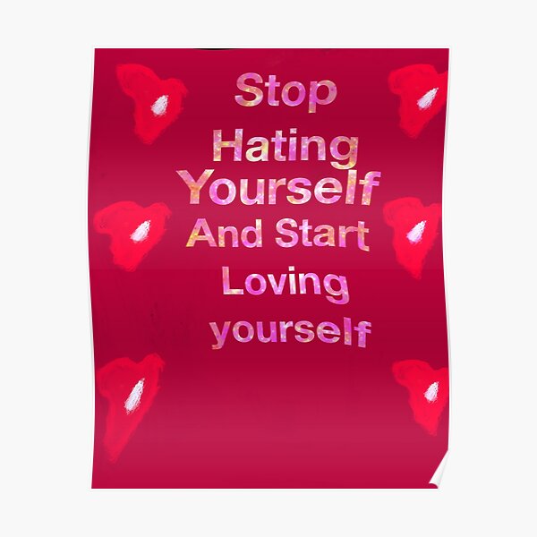 stop-hating-yourself-and-start-loving-yourself-poster-by