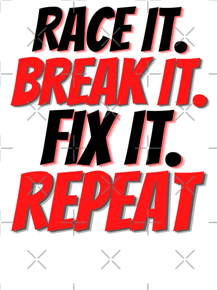 Race It Break It Fix It Repeat T-Shirt Mechanic Funny Quote Race It Break It Fix It Repeat T-Shirt Mechanic Funny Quote