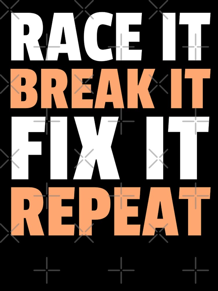 Race It Break It Fix It Repeat T-Shirt Mechanic Funny Quote Race It Break It Fix It Repeat T-Shirt Mechanic Funny Quote