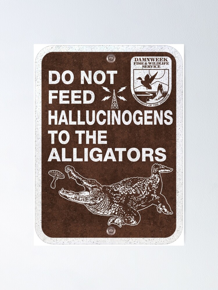 "Do Not Feed Hallucinogens to the Alligators Sign" Poster for Sale by