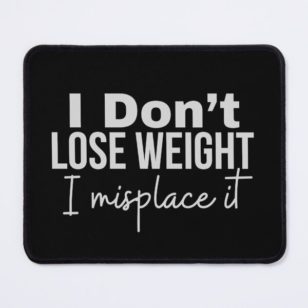Item preview, I Don't Lose Weight I Misplace It designed and sold by SnarkyTeesMugs.