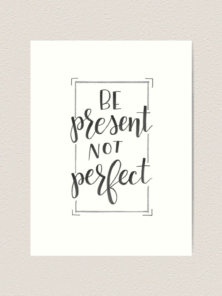 Be Present Not Perfect Art Print By Jay P Redbubble