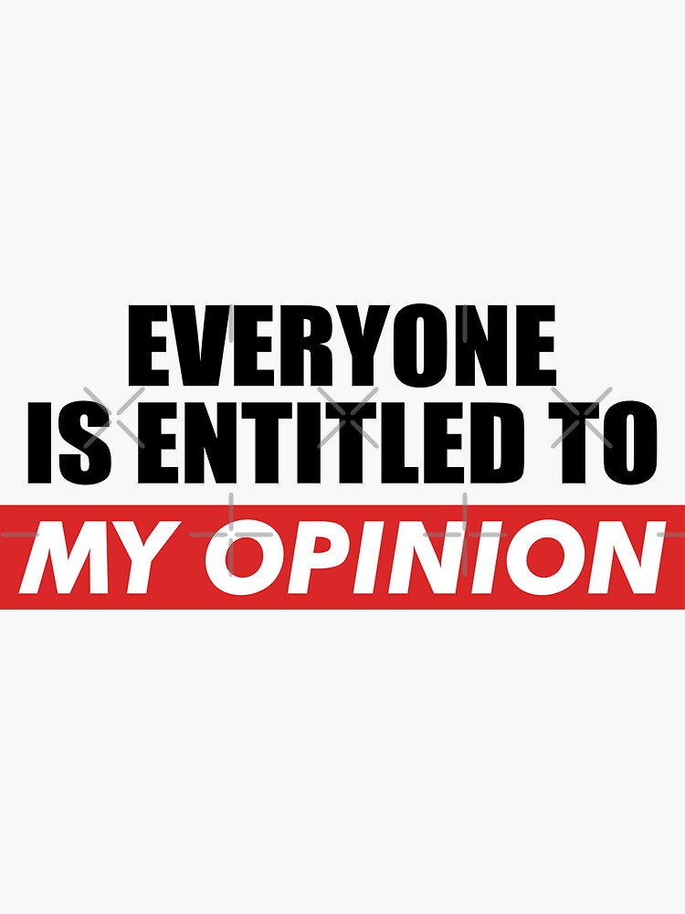 everyone-is-entitled-to-my-opinion-sticker-by-fredlaxer-redbubble